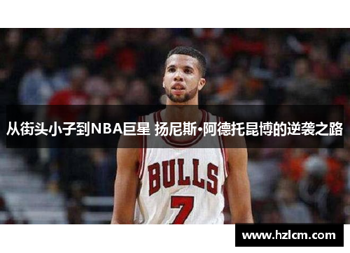从街头小子到NBA巨星 扬尼斯·阿德托昆博的逆袭之路