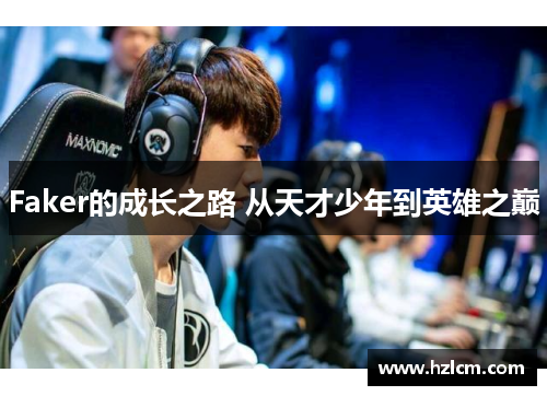 Faker的成长之路 从天才少年到英雄之巅