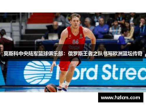 莫斯科中央陆军篮球俱乐部：俄罗斯王者之队书写欧洲篮坛传奇
